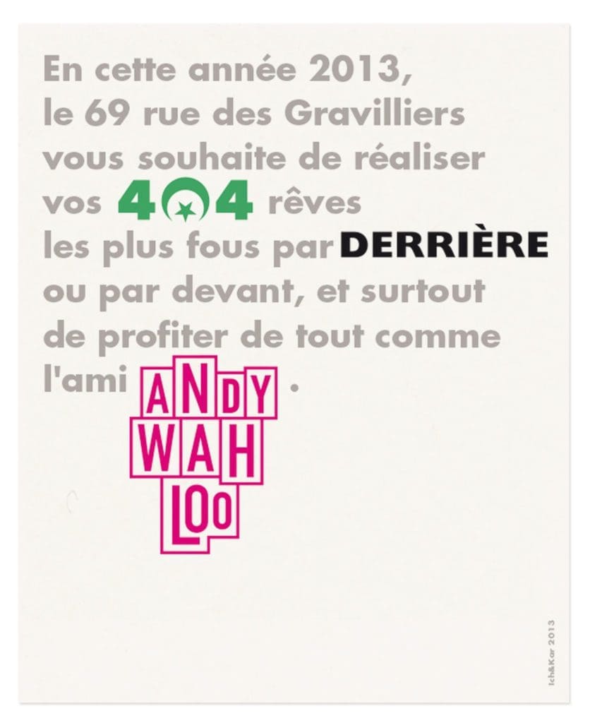 pour envoyer leur vœux, les trois établissements parisiens le 404, le Derrière et Andy Wahloo font appel à Ich&Kar pour inventer LA phrase qui marquera l’année 2013.