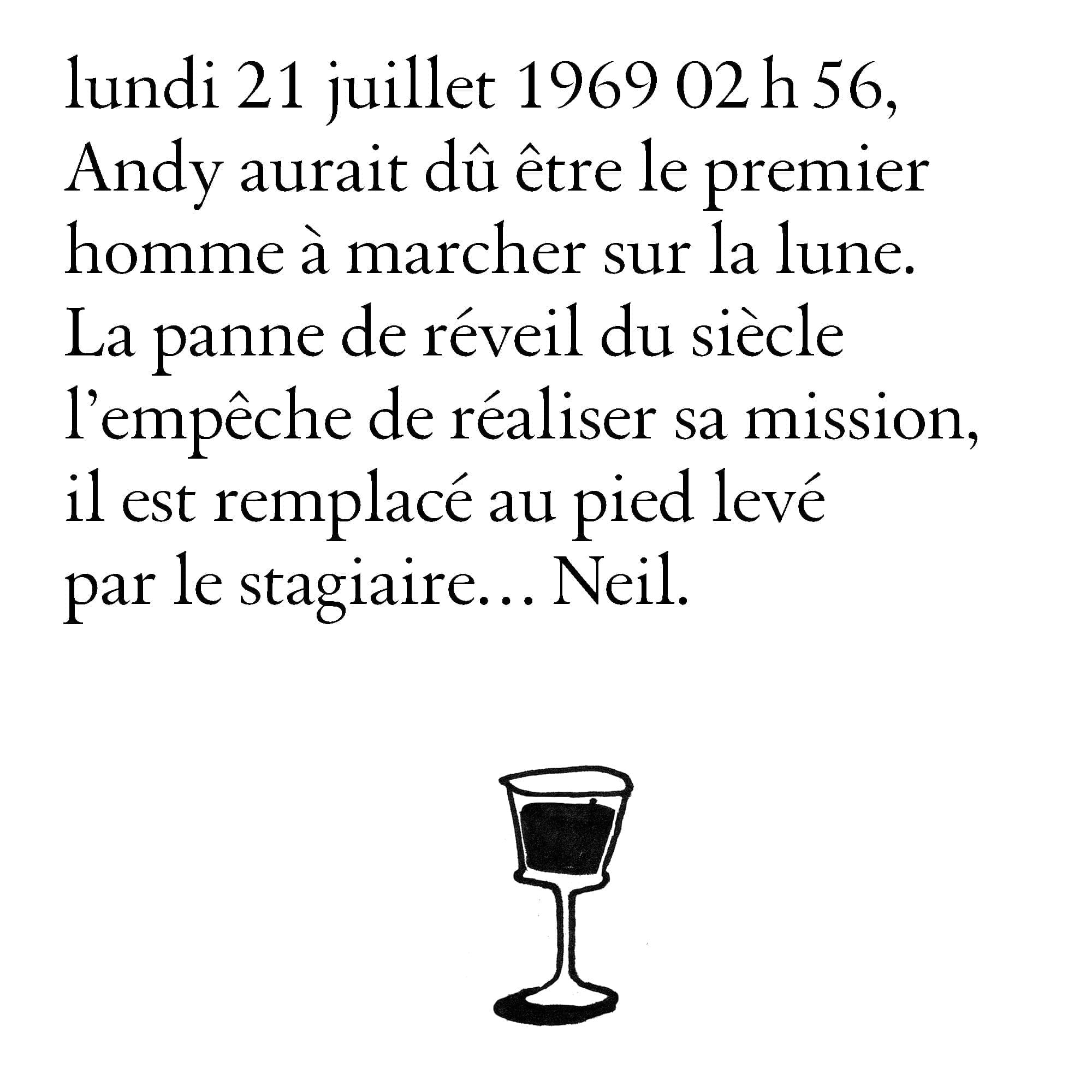 Texte signée IchetKar pour la carte Coktails Signtaures été 2019de Andy Wahloo: 'Dans la Lune', Andy aurait du être le premier homme à marcher sur la Lune, la panne de reveil du siècle profite, il est remplacé par le stagiaire Neil Armstrong